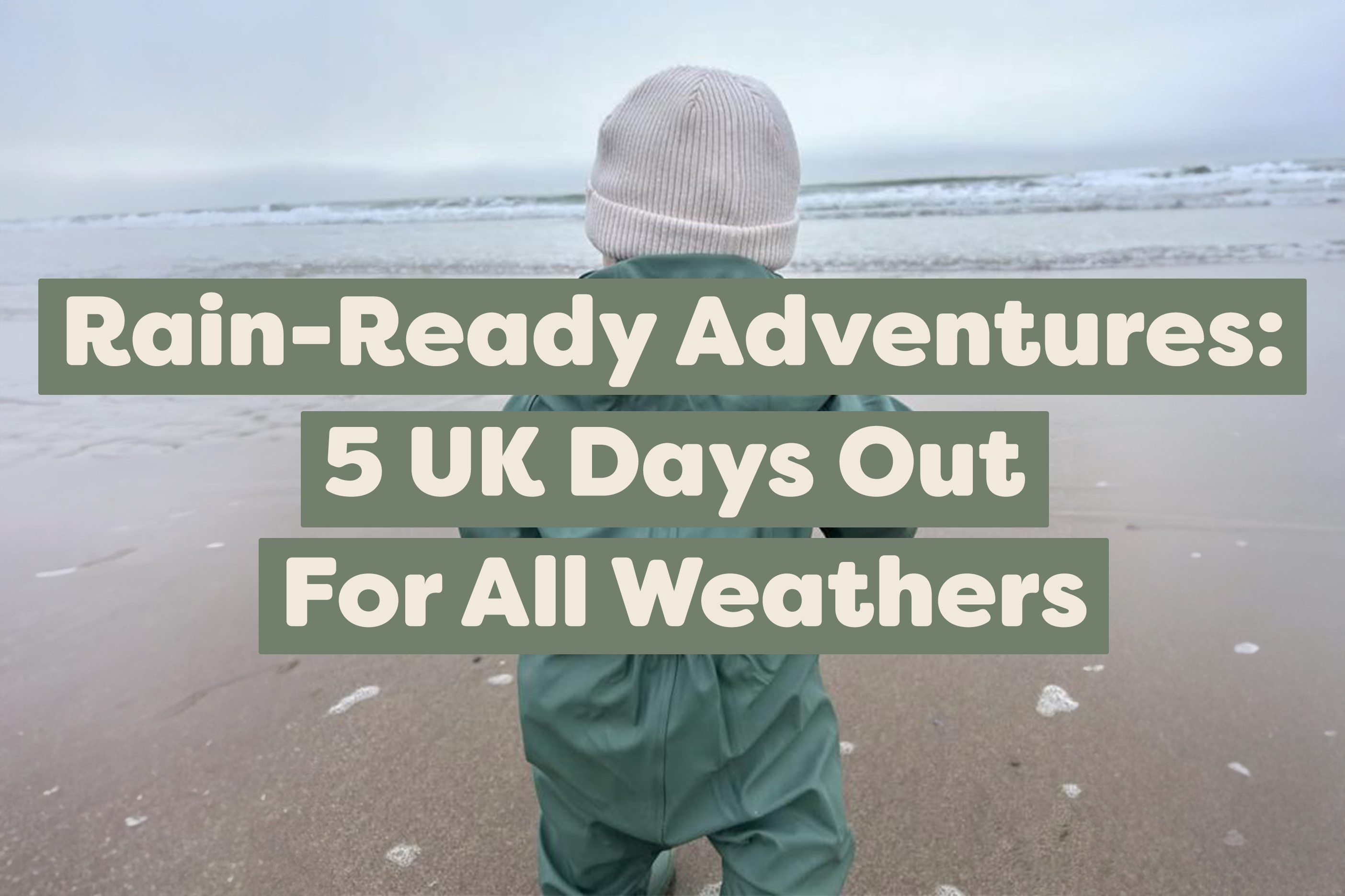 Rain-Ready Adventures: 5 UK Days Out For All Weathers