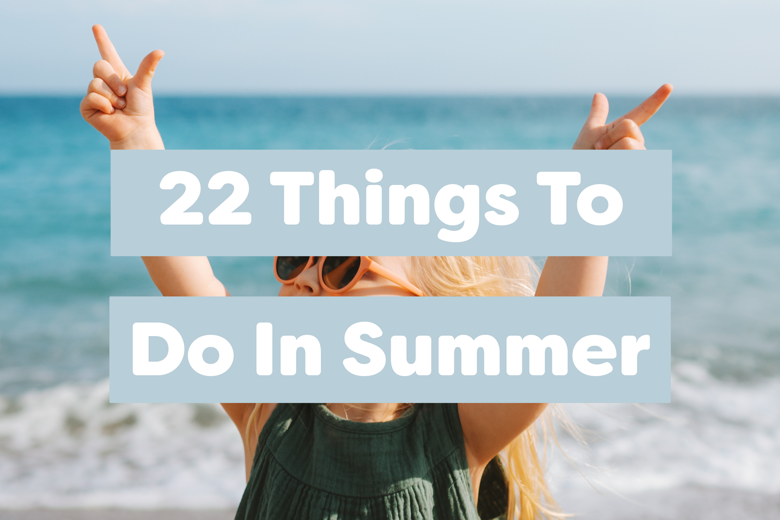 22 Things To Do In Summer 2022