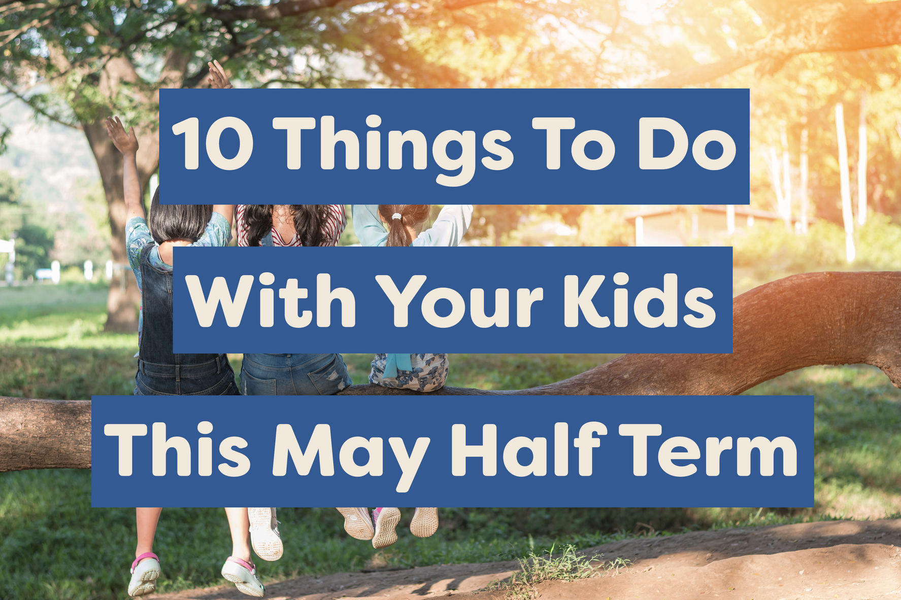 10 Things To Do For Kids This May Half Term
