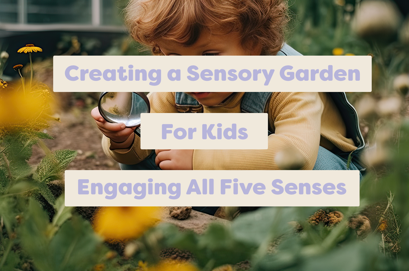 Creating a Sensory Garden for Kids: Engaging All Five Senses